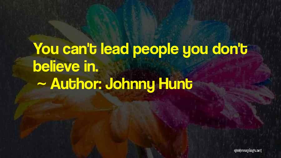 Johnny Hunt Quotes: You Can't Lead People You Don't Believe In.