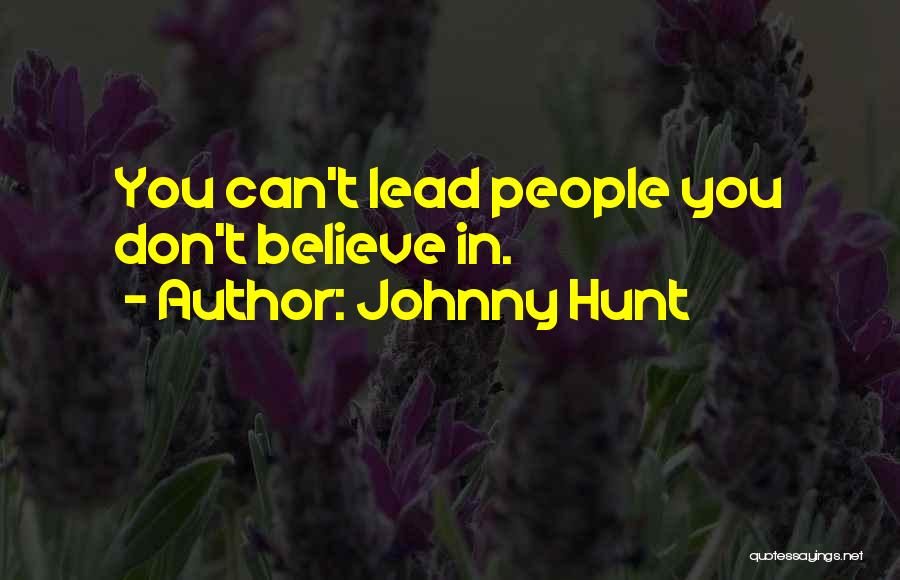 Johnny Hunt Quotes: You Can't Lead People You Don't Believe In.