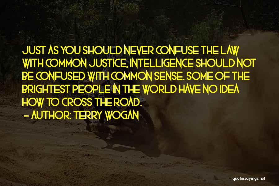 Terry Wogan Quotes: Just As You Should Never Confuse The Law With Common Justice, Intelligence Should Not Be Confused With Common Sense. Some
