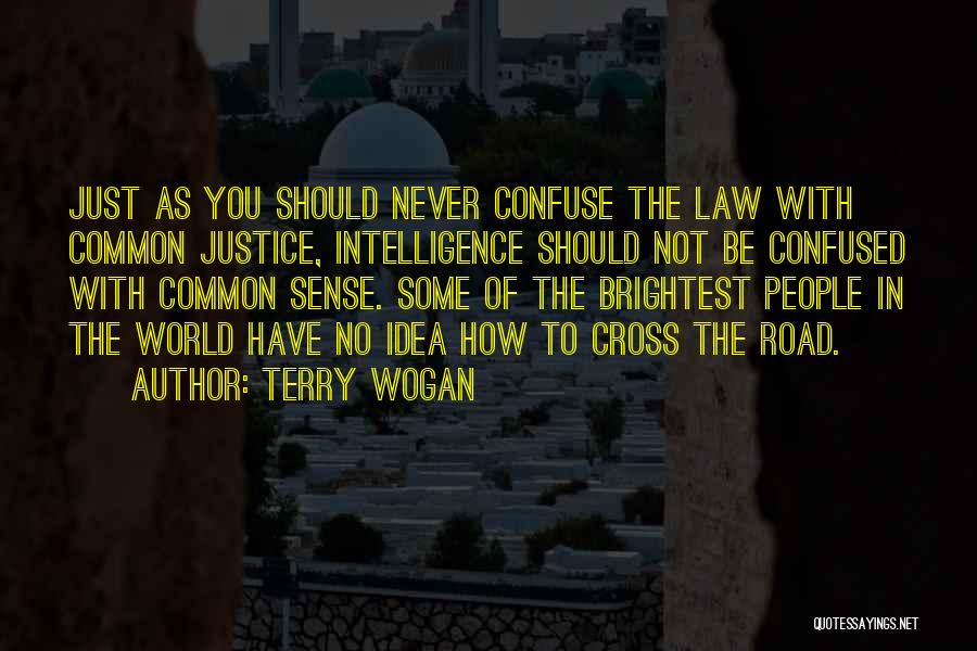 Terry Wogan Quotes: Just As You Should Never Confuse The Law With Common Justice, Intelligence Should Not Be Confused With Common Sense. Some