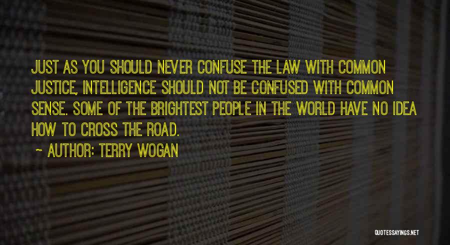 Terry Wogan Quotes: Just As You Should Never Confuse The Law With Common Justice, Intelligence Should Not Be Confused With Common Sense. Some