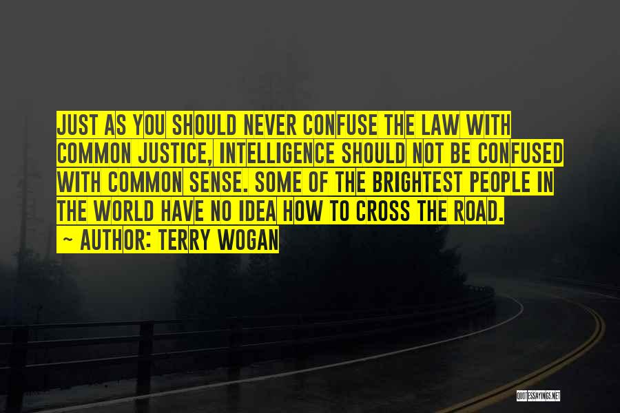 Terry Wogan Quotes: Just As You Should Never Confuse The Law With Common Justice, Intelligence Should Not Be Confused With Common Sense. Some