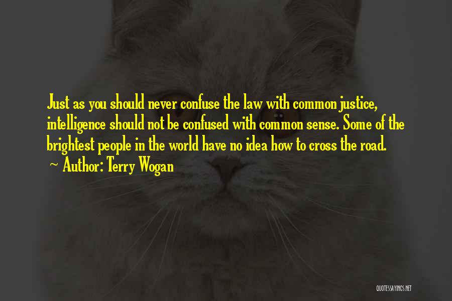 Terry Wogan Quotes: Just As You Should Never Confuse The Law With Common Justice, Intelligence Should Not Be Confused With Common Sense. Some