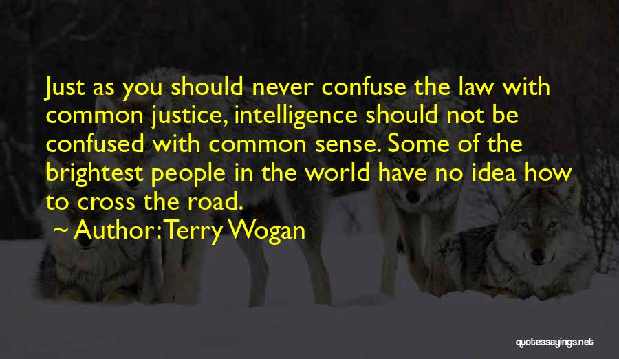Terry Wogan Quotes: Just As You Should Never Confuse The Law With Common Justice, Intelligence Should Not Be Confused With Common Sense. Some