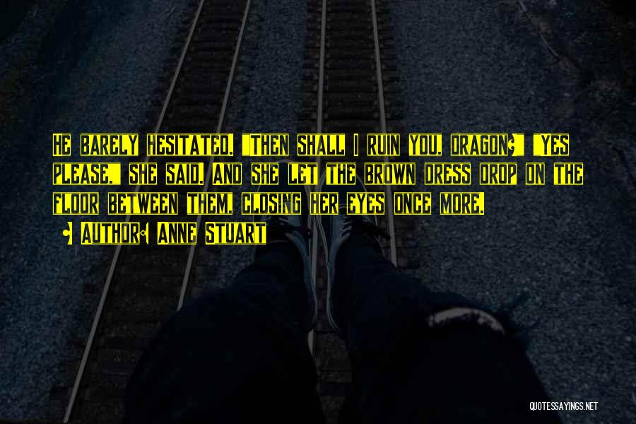 Anne Stuart Quotes: He Barely Hesitated. Then Shall I Ruin You, Dragon? Yes Please, She Said. And She Let The Brown Dress Drop