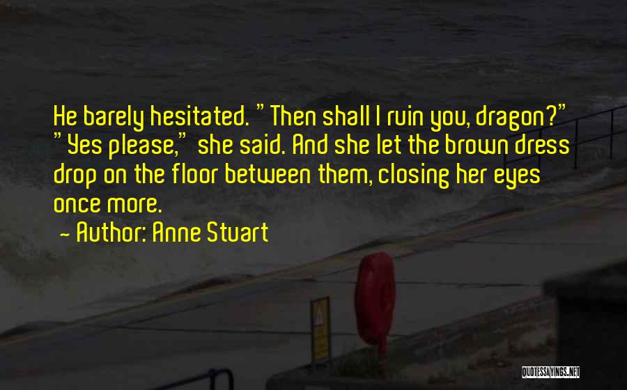 Anne Stuart Quotes: He Barely Hesitated. Then Shall I Ruin You, Dragon? Yes Please, She Said. And She Let The Brown Dress Drop