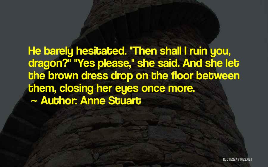 Anne Stuart Quotes: He Barely Hesitated. Then Shall I Ruin You, Dragon? Yes Please, She Said. And She Let The Brown Dress Drop