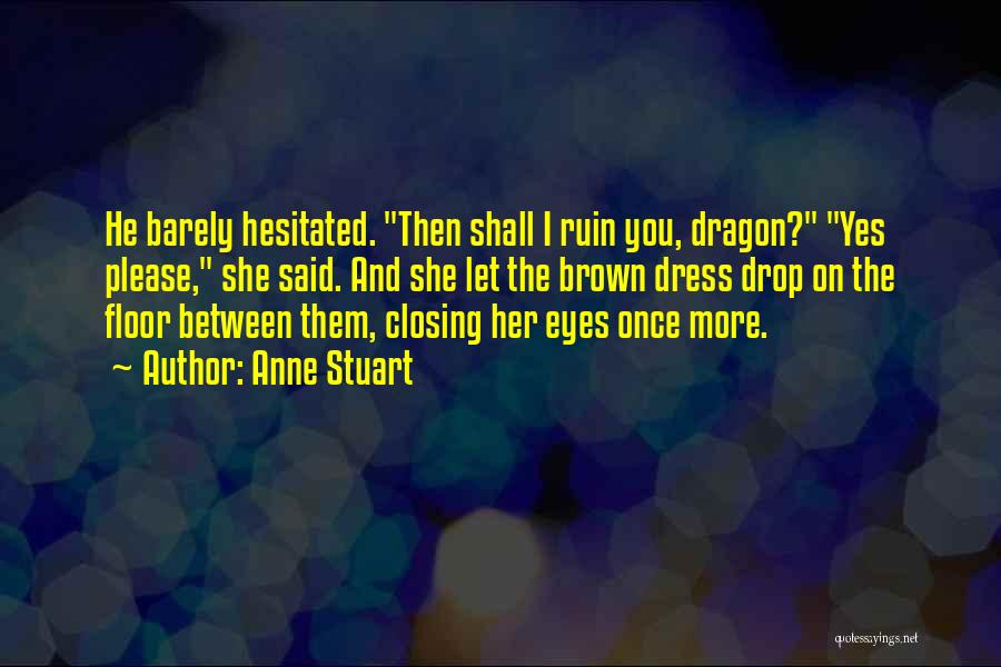 Anne Stuart Quotes: He Barely Hesitated. Then Shall I Ruin You, Dragon? Yes Please, She Said. And She Let The Brown Dress Drop