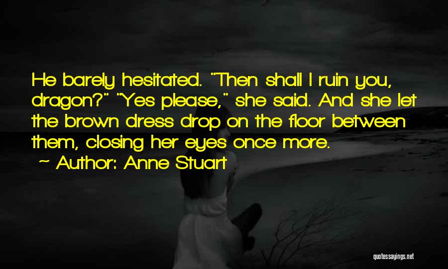 Anne Stuart Quotes: He Barely Hesitated. Then Shall I Ruin You, Dragon? Yes Please, She Said. And She Let The Brown Dress Drop