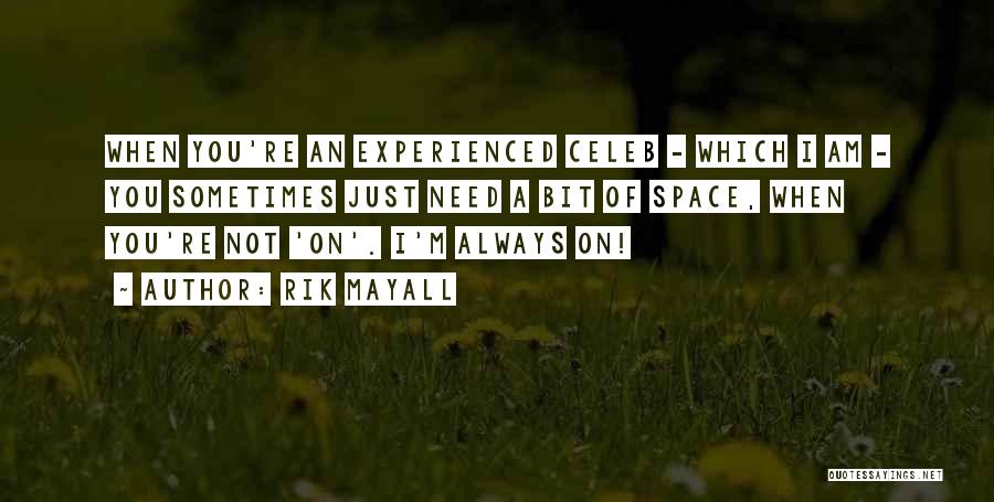 Rik Mayall Quotes: When You're An Experienced Celeb - Which I Am - You Sometimes Just Need A Bit Of Space, When You're