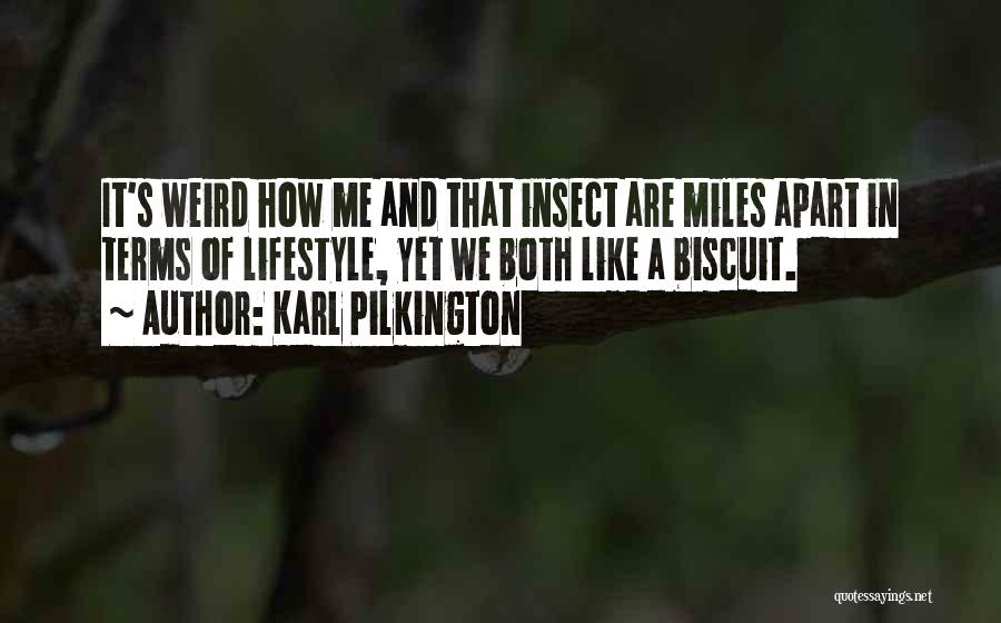 Karl Pilkington Quotes: It's Weird How Me And That Insect Are Miles Apart In Terms Of Lifestyle, Yet We Both Like A Biscuit.