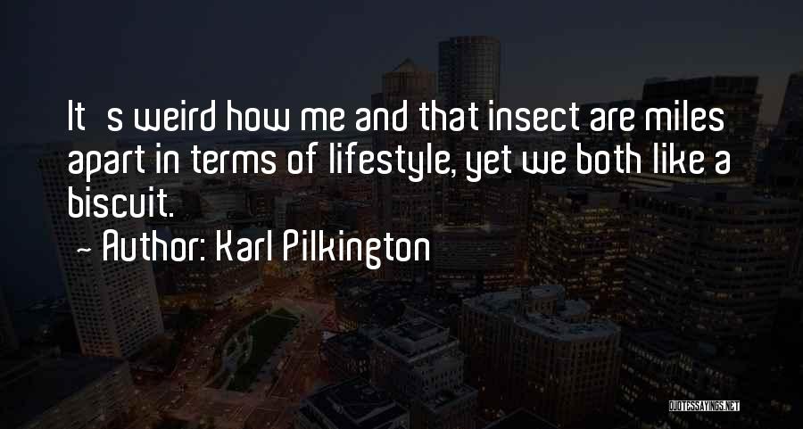 Karl Pilkington Quotes: It's Weird How Me And That Insect Are Miles Apart In Terms Of Lifestyle, Yet We Both Like A Biscuit.