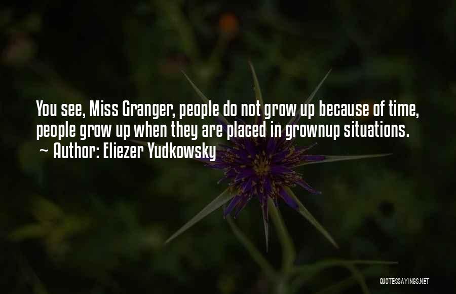 Eliezer Yudkowsky Quotes: You See, Miss Granger, People Do Not Grow Up Because Of Time, People Grow Up When They Are Placed In