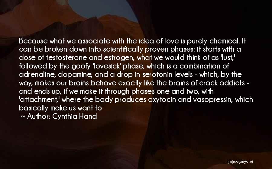 Cynthia Hand Quotes: Because What We Associate With The Idea Of Love Is Purely Chemical. It Can Be Broken Down Into Scientifically Proven