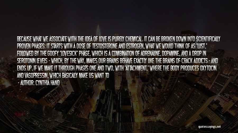 Cynthia Hand Quotes: Because What We Associate With The Idea Of Love Is Purely Chemical. It Can Be Broken Down Into Scientifically Proven