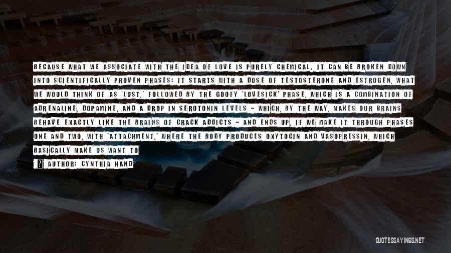 Cynthia Hand Quotes: Because What We Associate With The Idea Of Love Is Purely Chemical. It Can Be Broken Down Into Scientifically Proven