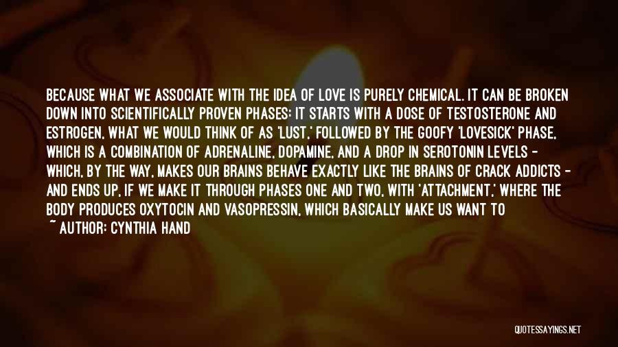 Cynthia Hand Quotes: Because What We Associate With The Idea Of Love Is Purely Chemical. It Can Be Broken Down Into Scientifically Proven