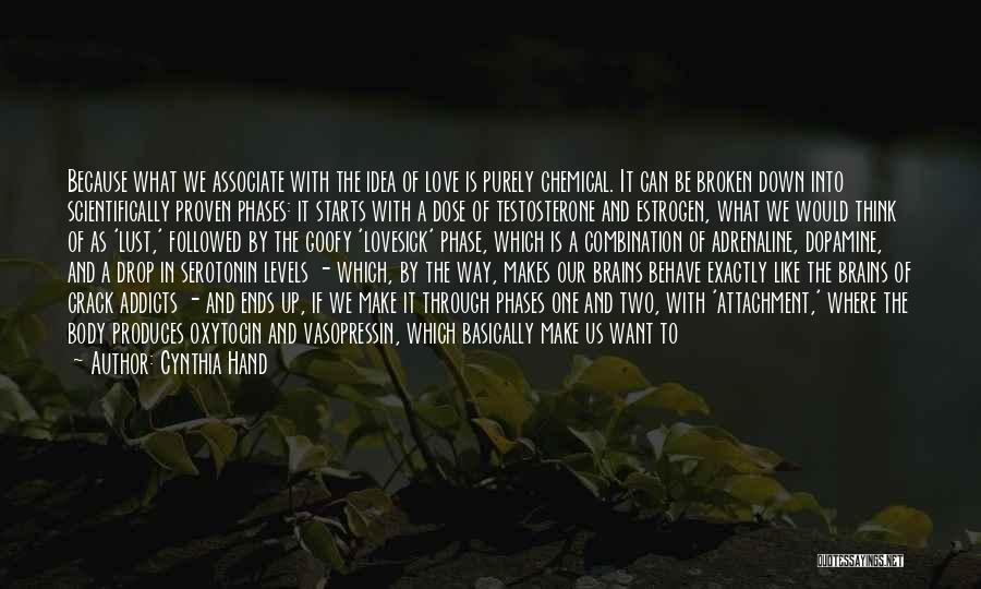 Cynthia Hand Quotes: Because What We Associate With The Idea Of Love Is Purely Chemical. It Can Be Broken Down Into Scientifically Proven