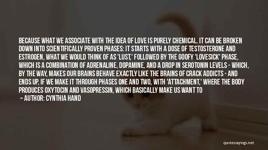 Cynthia Hand Quotes: Because What We Associate With The Idea Of Love Is Purely Chemical. It Can Be Broken Down Into Scientifically Proven