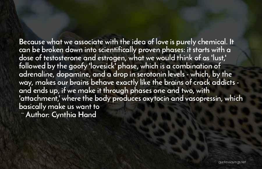 Cynthia Hand Quotes: Because What We Associate With The Idea Of Love Is Purely Chemical. It Can Be Broken Down Into Scientifically Proven