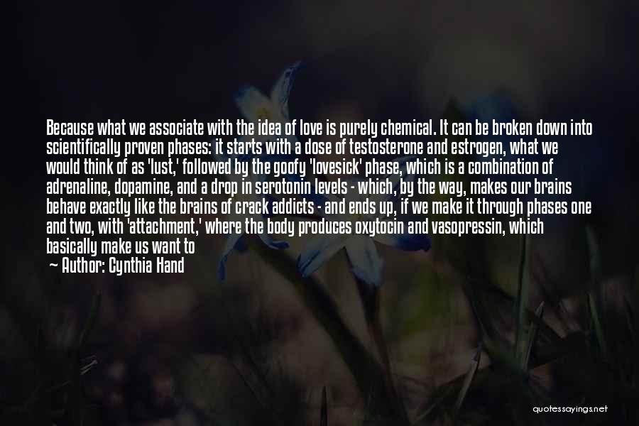 Cynthia Hand Quotes: Because What We Associate With The Idea Of Love Is Purely Chemical. It Can Be Broken Down Into Scientifically Proven