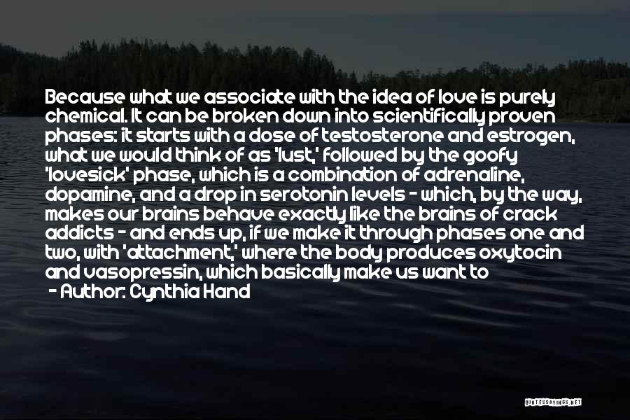 Cynthia Hand Quotes: Because What We Associate With The Idea Of Love Is Purely Chemical. It Can Be Broken Down Into Scientifically Proven