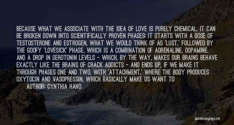 Cynthia Hand Quotes: Because What We Associate With The Idea Of Love Is Purely Chemical. It Can Be Broken Down Into Scientifically Proven