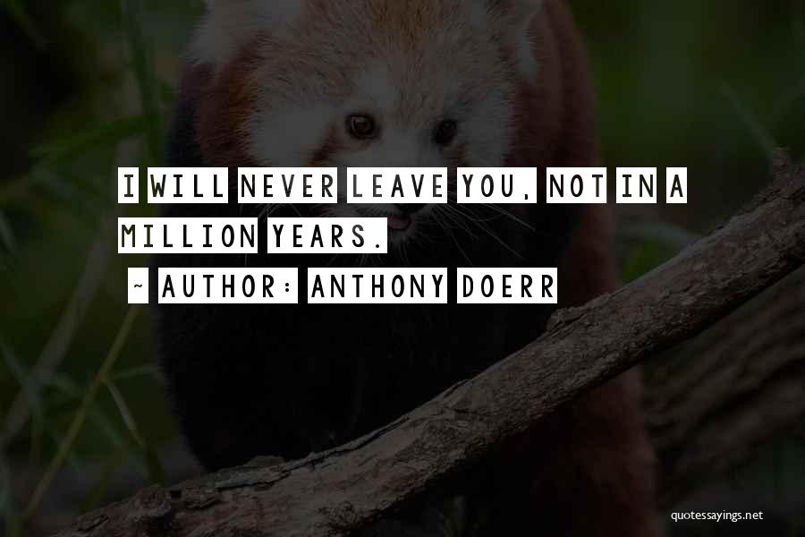 Anthony Doerr Quotes: I Will Never Leave You, Not In A Million Years.