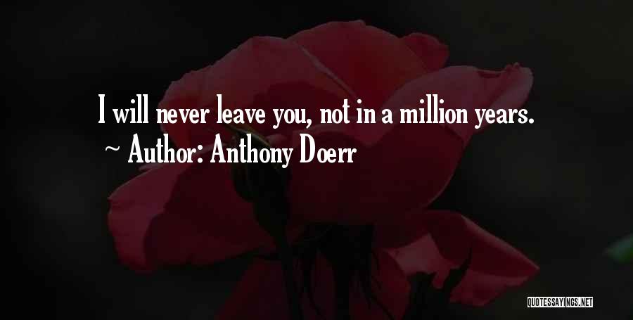 Anthony Doerr Quotes: I Will Never Leave You, Not In A Million Years.