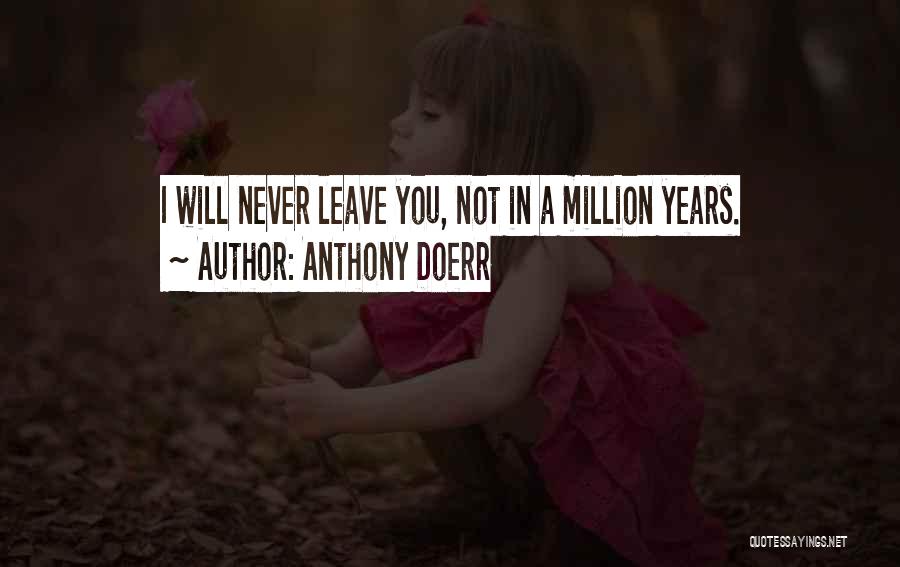 Anthony Doerr Quotes: I Will Never Leave You, Not In A Million Years.