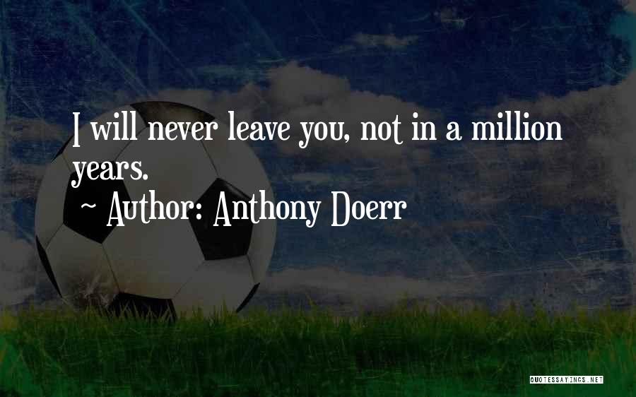 Anthony Doerr Quotes: I Will Never Leave You, Not In A Million Years.