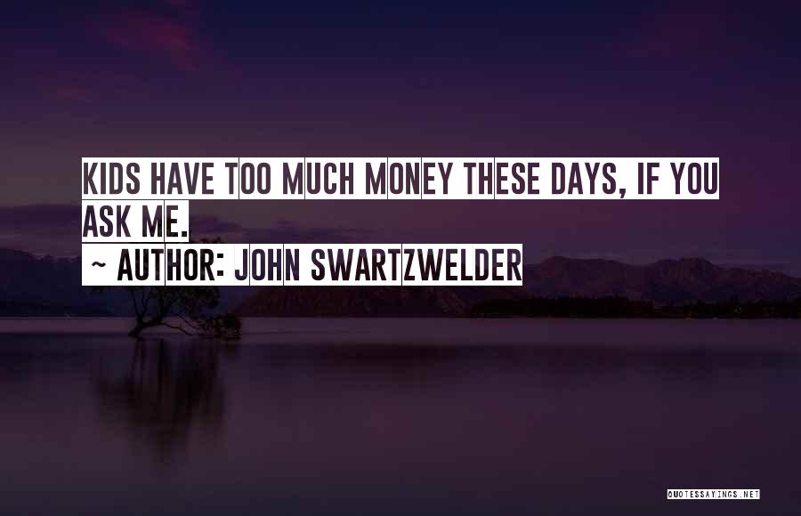 John Swartzwelder Quotes: Kids Have Too Much Money These Days, If You Ask Me.