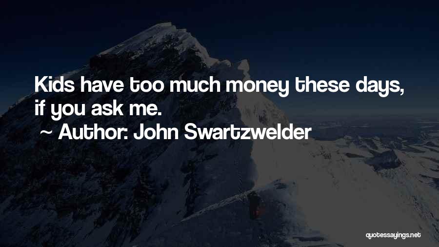 John Swartzwelder Quotes: Kids Have Too Much Money These Days, If You Ask Me.