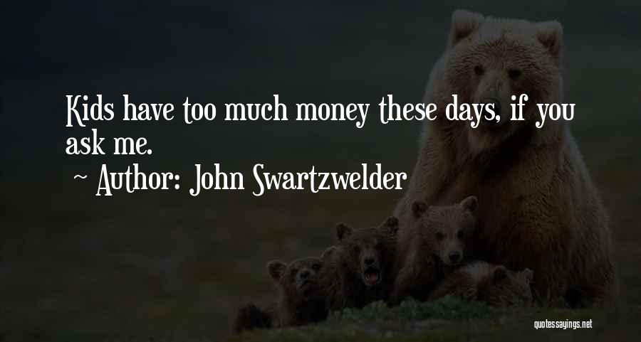 John Swartzwelder Quotes: Kids Have Too Much Money These Days, If You Ask Me.