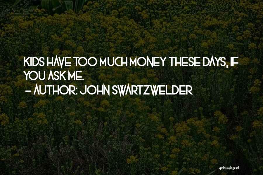 John Swartzwelder Quotes: Kids Have Too Much Money These Days, If You Ask Me.