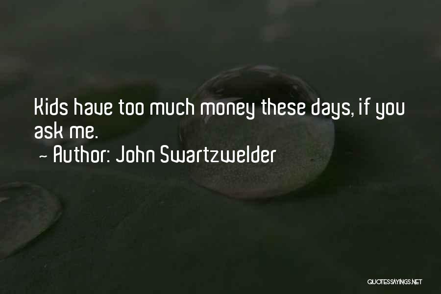 John Swartzwelder Quotes: Kids Have Too Much Money These Days, If You Ask Me.