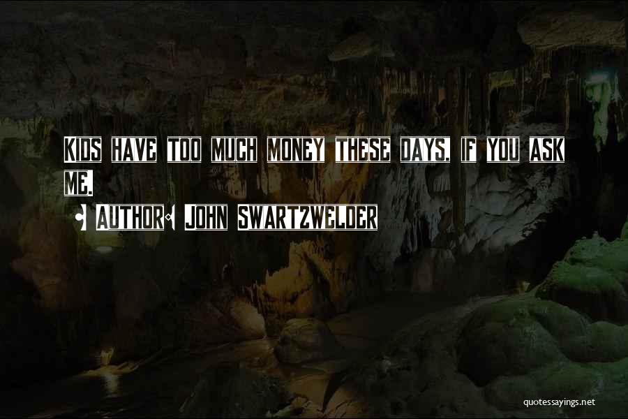 John Swartzwelder Quotes: Kids Have Too Much Money These Days, If You Ask Me.