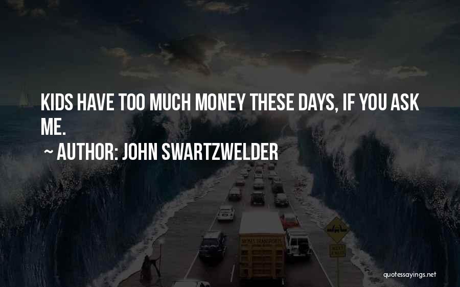 John Swartzwelder Quotes: Kids Have Too Much Money These Days, If You Ask Me.