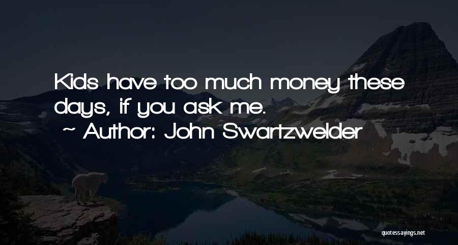 John Swartzwelder Quotes: Kids Have Too Much Money These Days, If You Ask Me.