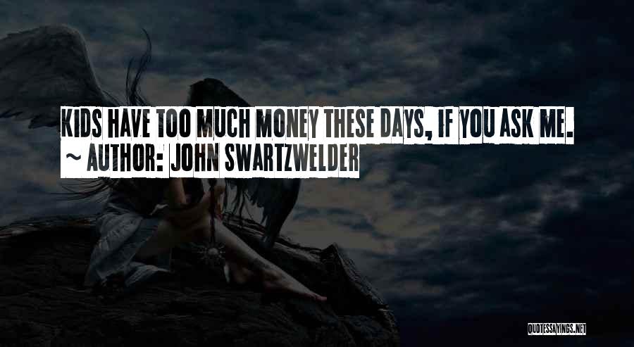 John Swartzwelder Quotes: Kids Have Too Much Money These Days, If You Ask Me.