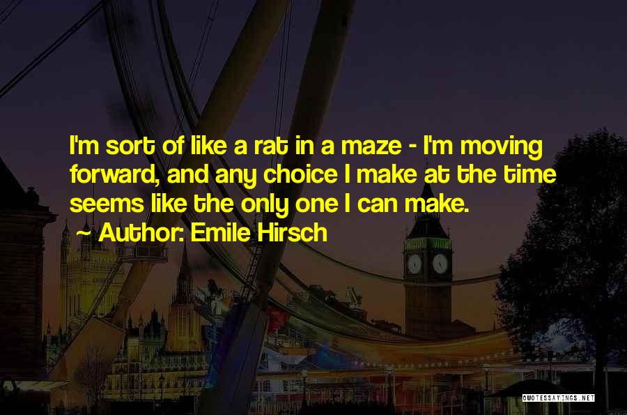 Emile Hirsch Quotes: I'm Sort Of Like A Rat In A Maze - I'm Moving Forward, And Any Choice I Make At The