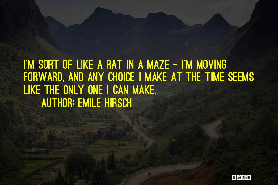 Emile Hirsch Quotes: I'm Sort Of Like A Rat In A Maze - I'm Moving Forward, And Any Choice I Make At The