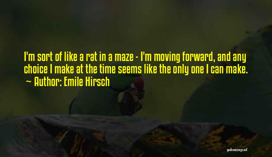 Emile Hirsch Quotes: I'm Sort Of Like A Rat In A Maze - I'm Moving Forward, And Any Choice I Make At The