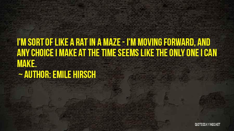 Emile Hirsch Quotes: I'm Sort Of Like A Rat In A Maze - I'm Moving Forward, And Any Choice I Make At The