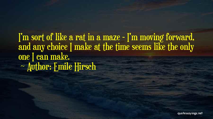 Emile Hirsch Quotes: I'm Sort Of Like A Rat In A Maze - I'm Moving Forward, And Any Choice I Make At The