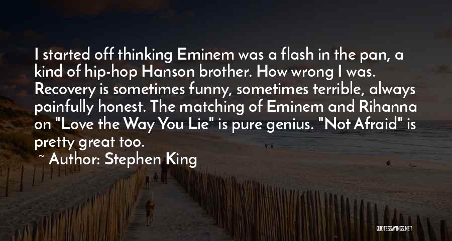 Stephen King Quotes: I Started Off Thinking Eminem Was A Flash In The Pan, A Kind Of Hip-hop Hanson Brother. How Wrong I