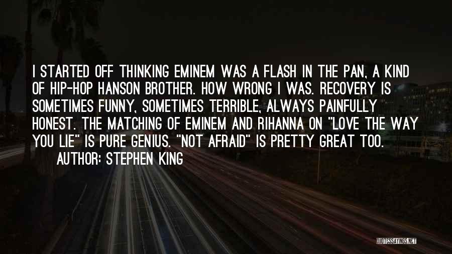 Stephen King Quotes: I Started Off Thinking Eminem Was A Flash In The Pan, A Kind Of Hip-hop Hanson Brother. How Wrong I