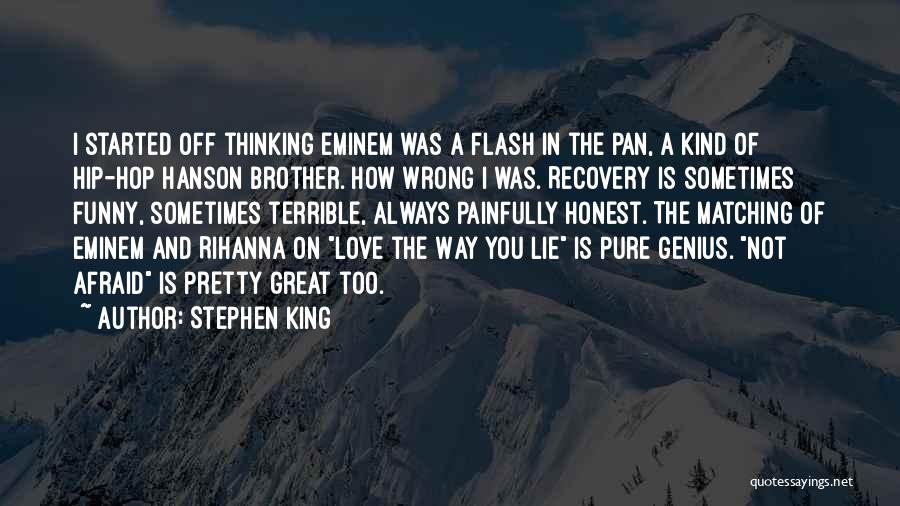 Stephen King Quotes: I Started Off Thinking Eminem Was A Flash In The Pan, A Kind Of Hip-hop Hanson Brother. How Wrong I
