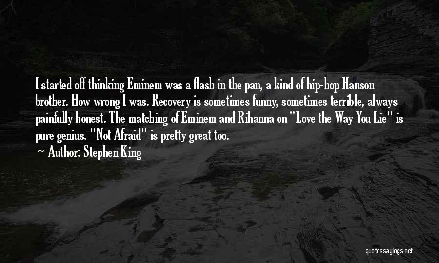 Stephen King Quotes: I Started Off Thinking Eminem Was A Flash In The Pan, A Kind Of Hip-hop Hanson Brother. How Wrong I