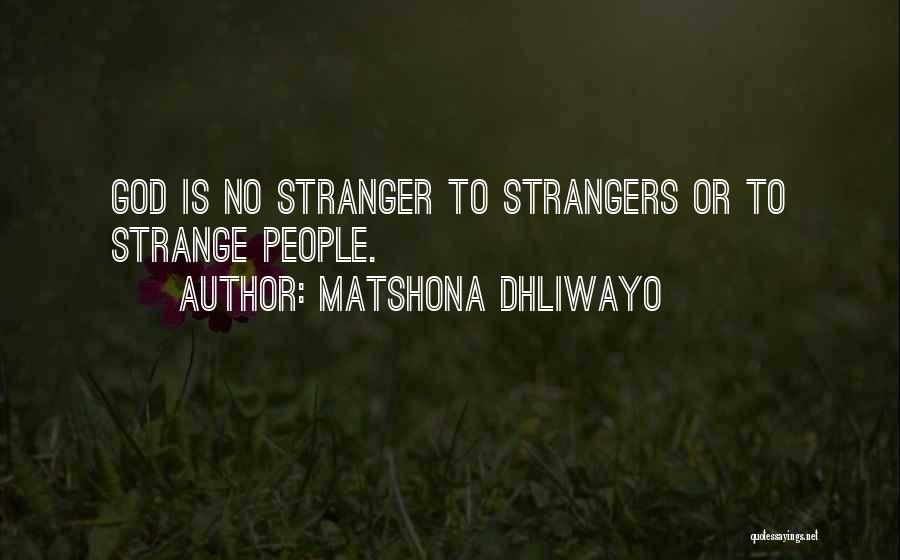 Matshona Dhliwayo Quotes: God Is No Stranger To Strangers Or To Strange People.